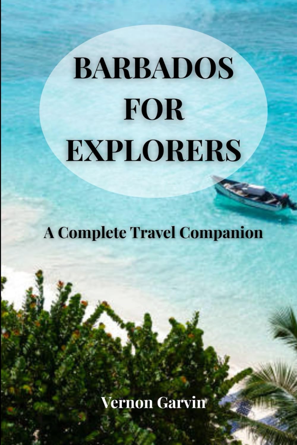 Barbados For Explorers: A Complete Travel Companion