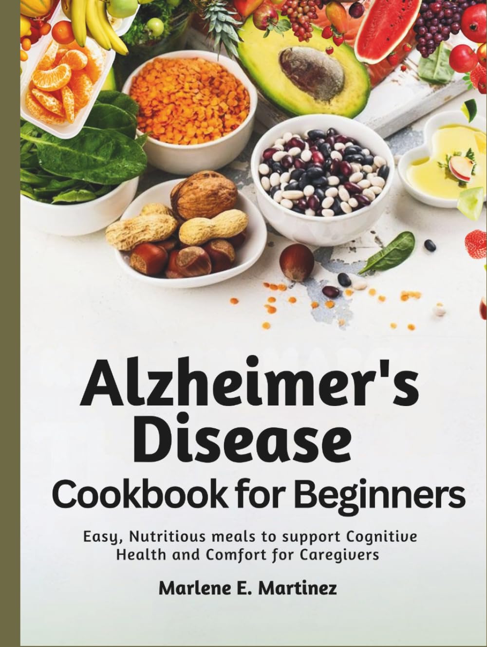 Alzheimer’s Disease Cookbook for Beginners: Easy, Nutritious Meals to Support Cognitive Health and Comfort for Caregivers.