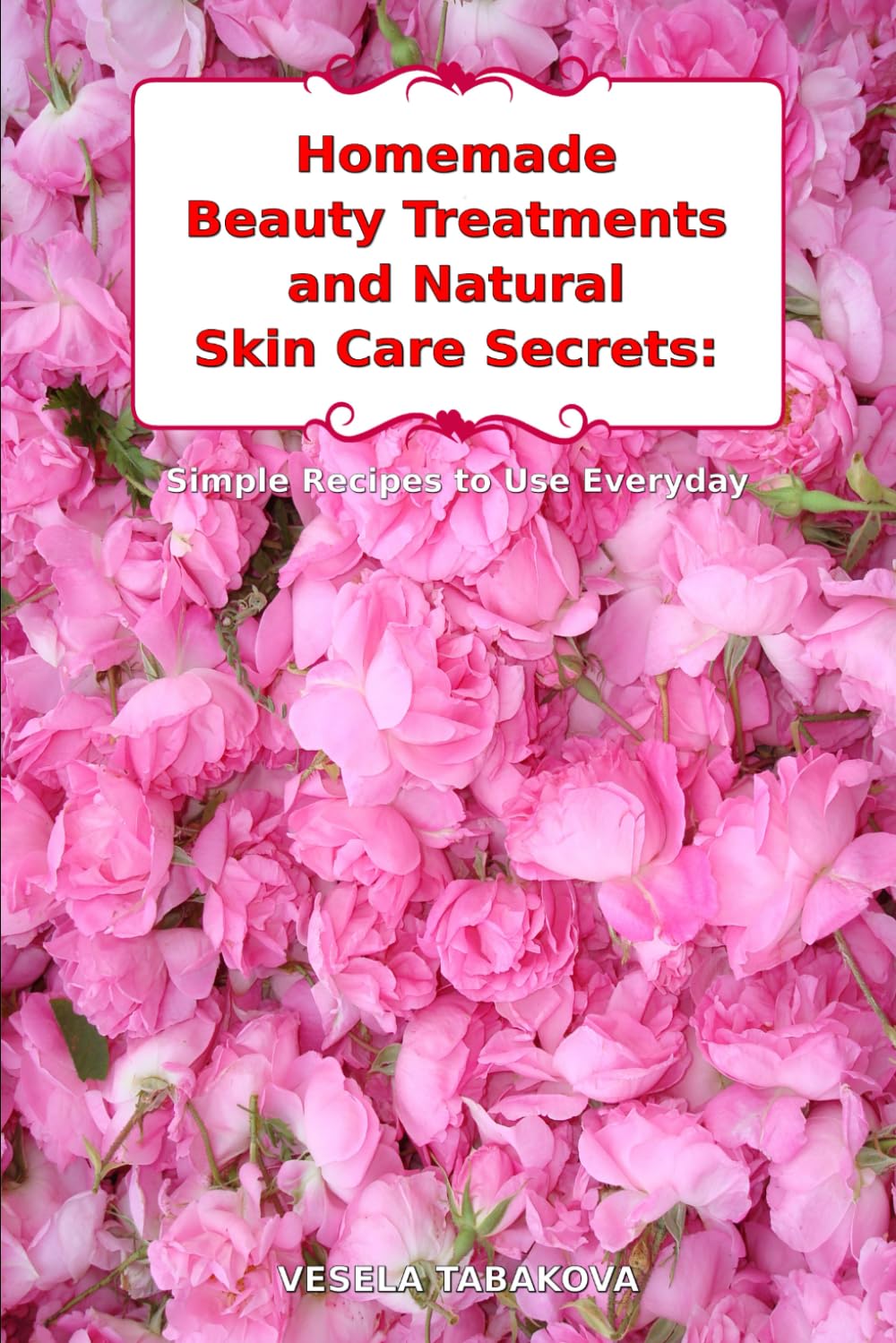 Homemade Beauty Treatments and Natural Skin Care Secrets: Simple Recipes to Use Everyday: Organic Beauty on a Budget (Herbal and Natural Remedies for Healthy Skin Care)