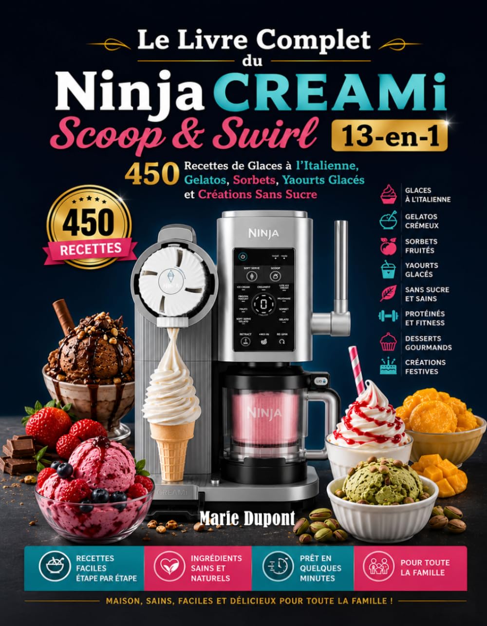 Le Livre Complet du Ninja CREAMi Scoop & Swirl 13-en-1: 450 Recettes de Glaces à l’Italienne, Gelatos, Sorbets, Yaourts Glacés et Créations Sans Sucre