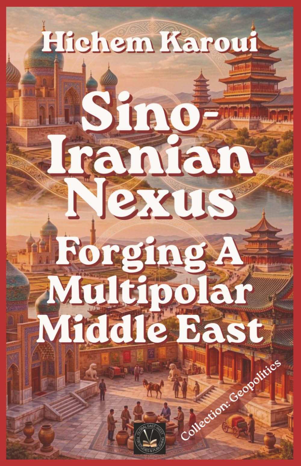 Sino-Iranian Nexus: Forging A Multipolar Middle East (Geopolitics)