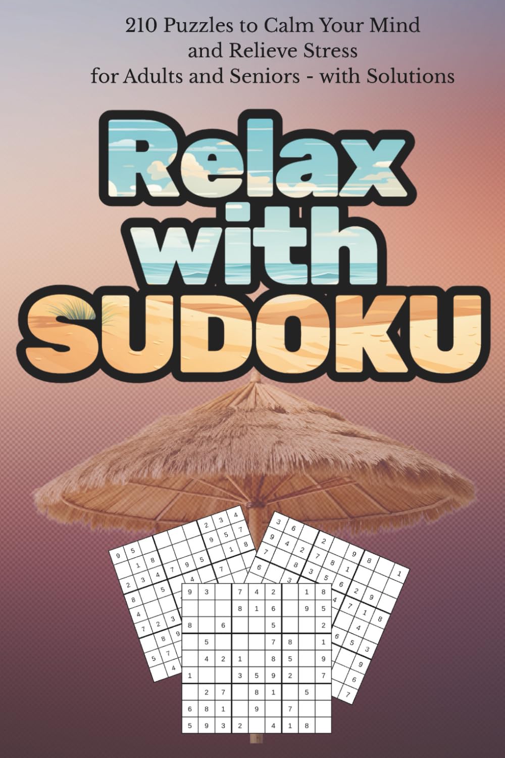 Relax with Sudoku: 210 Puzzles to Calm Your Mind and Relieve Stress for Adults and Seniors with Solutions