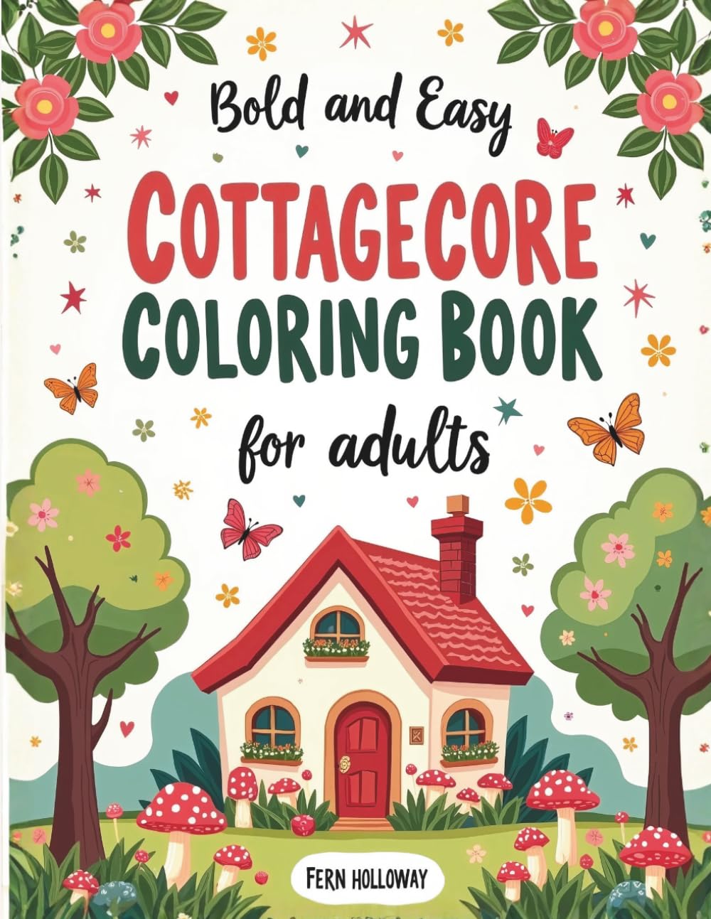 Bold and Easy Cottagecore Coloring Book for Adults: 54 Simple and Relaxing Coloring Pages Featuring Cozy Cottages, Mushrooms, Wildflowers and Woodland Scenes for Stress Relief, Beginners and Seniors