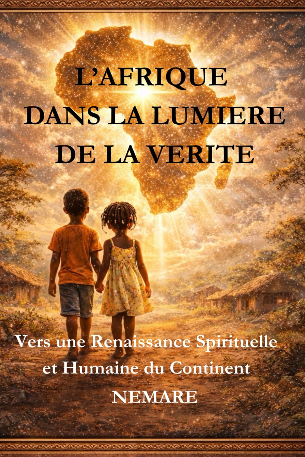 L’AFRIQUE DANS LA LUMIÈRE DE LA VÉRITÉ: Vers une Renaissance Spirituelle et Humaine du Continent