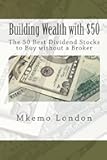 Building Wealth with $50: The 50 Best Dividend Stocks to Buy without a Broker
