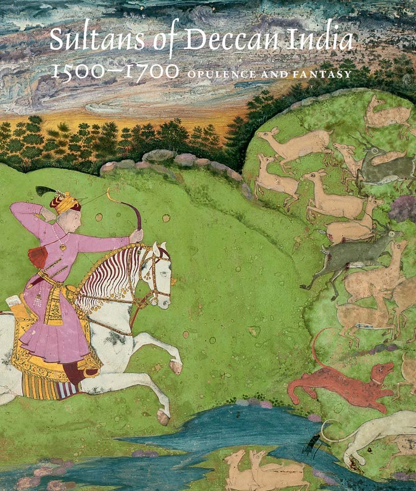 Sultans of Deccan India, 1500-1700: Opulence and Fantasy