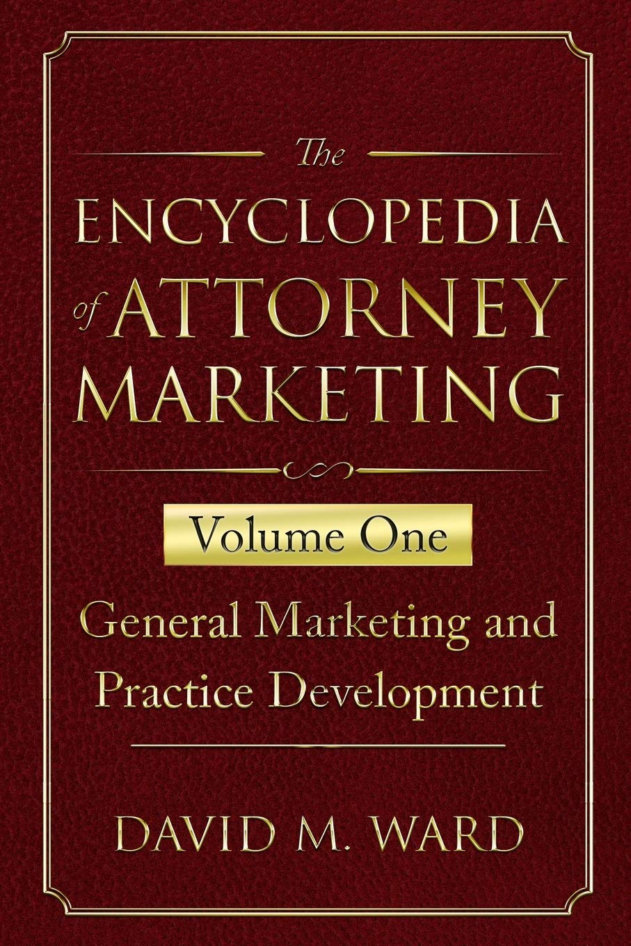 The Encyclopedia of Attorney Marketing: Volume One--General Marketing and Practice Development: 1