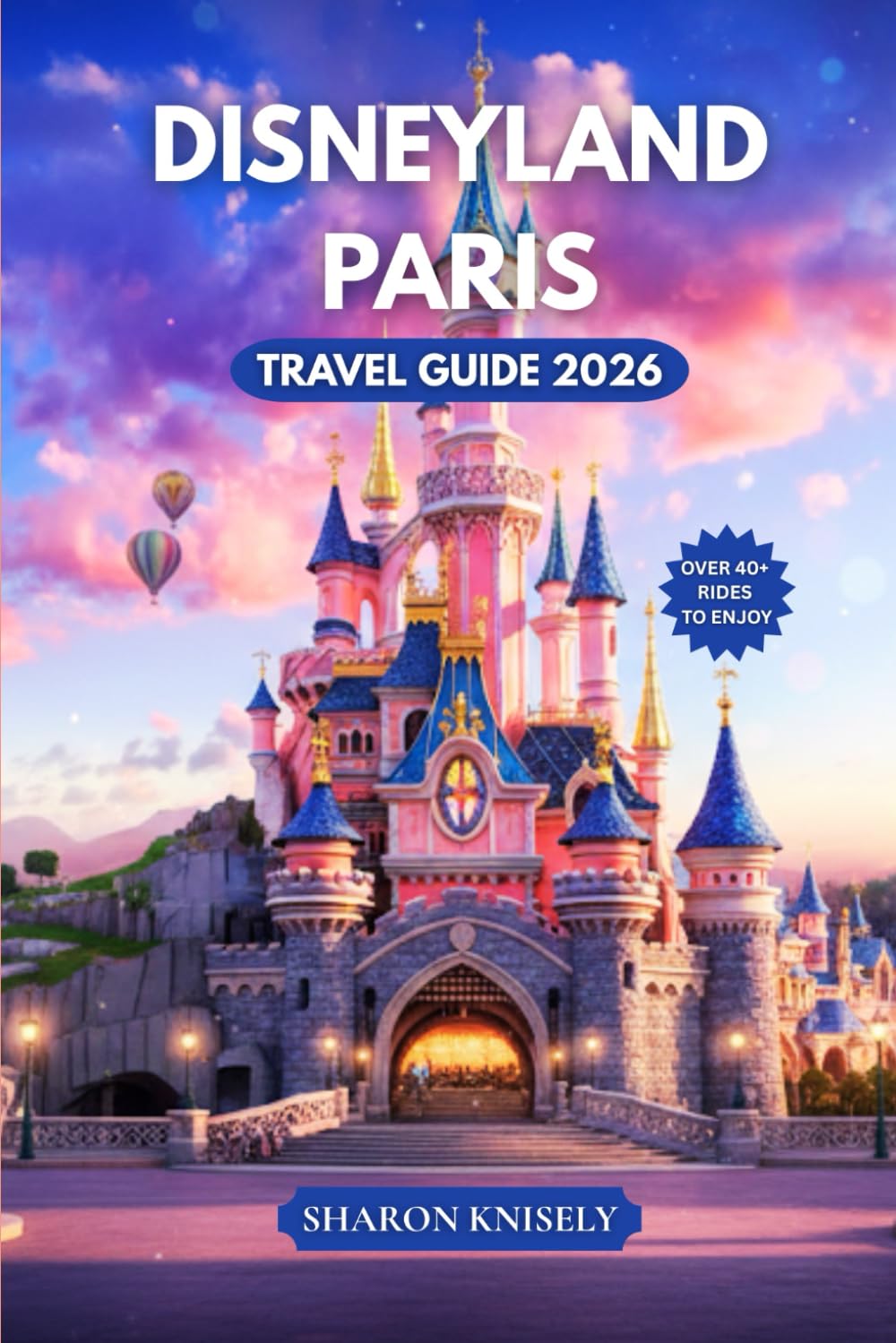 Disneyland Paris Travel Guide 2026: Discover Smart Itineraries, Park Maps, Must-See Attractions, Money-Saving Tips, and Insider Planning for Disneyland Paris