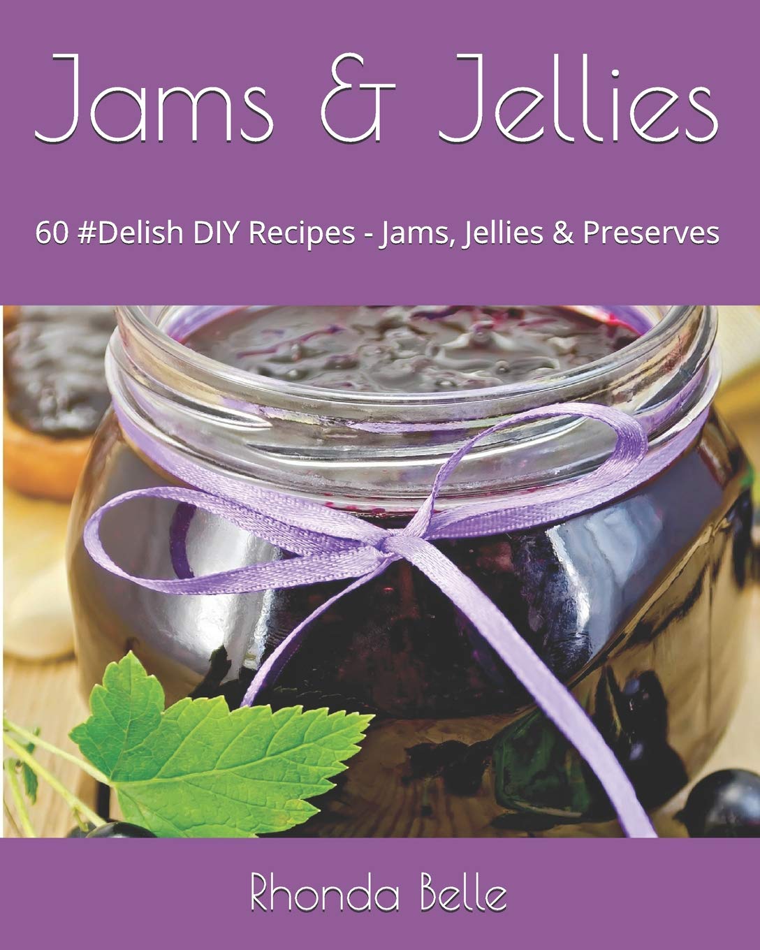 Jams & Jellies: 60 #Delish DIY Recipes - Jams, Jellies & Preserves: 58 (60 Super Recipes)