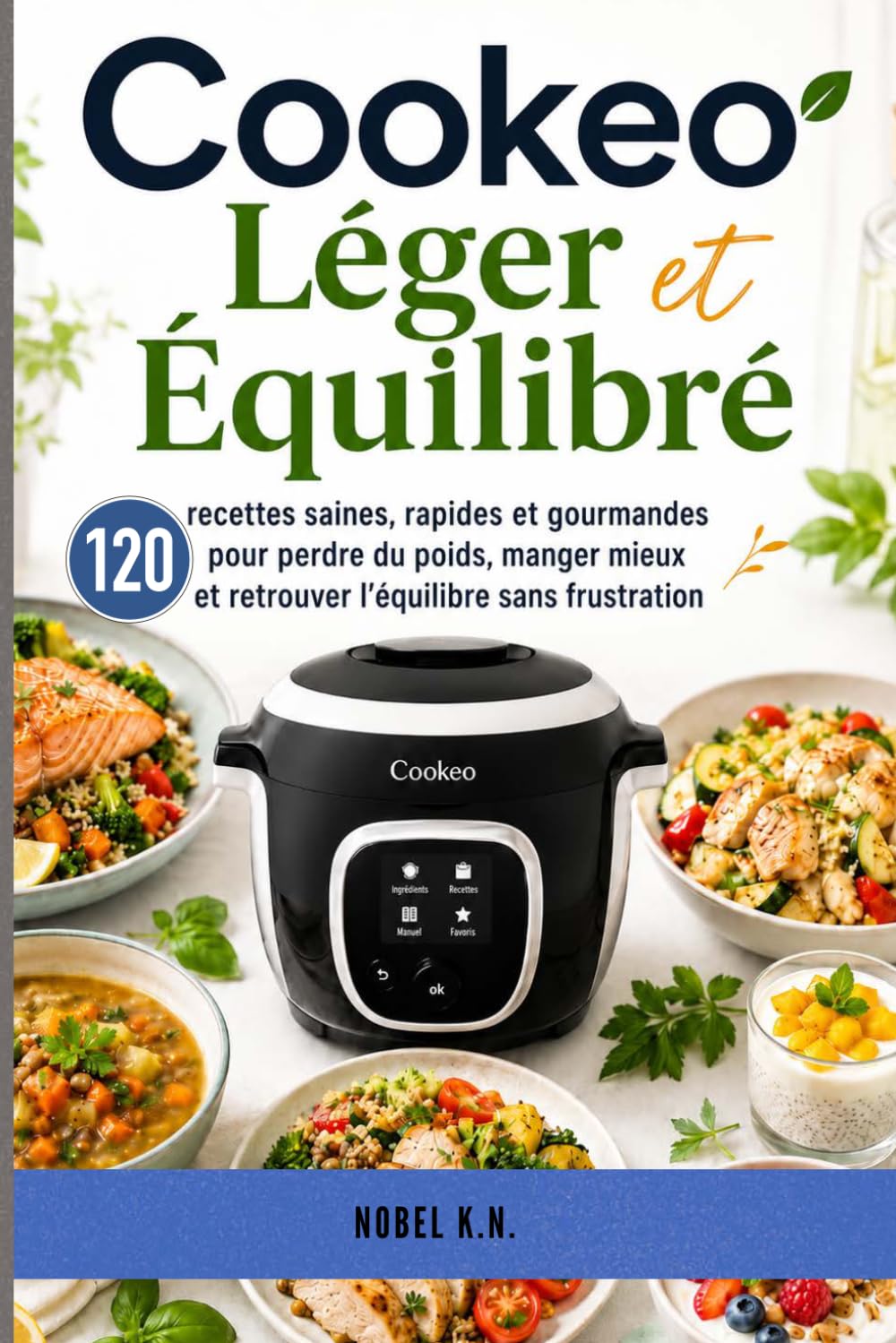 Cookeo Léger et Équilibré: 120 recettes saines, rapides et gourmandes pour perdre du poids, manger mieux et retrouver l’équilibre sans frustration (Cuisine Maline au Cookeo)