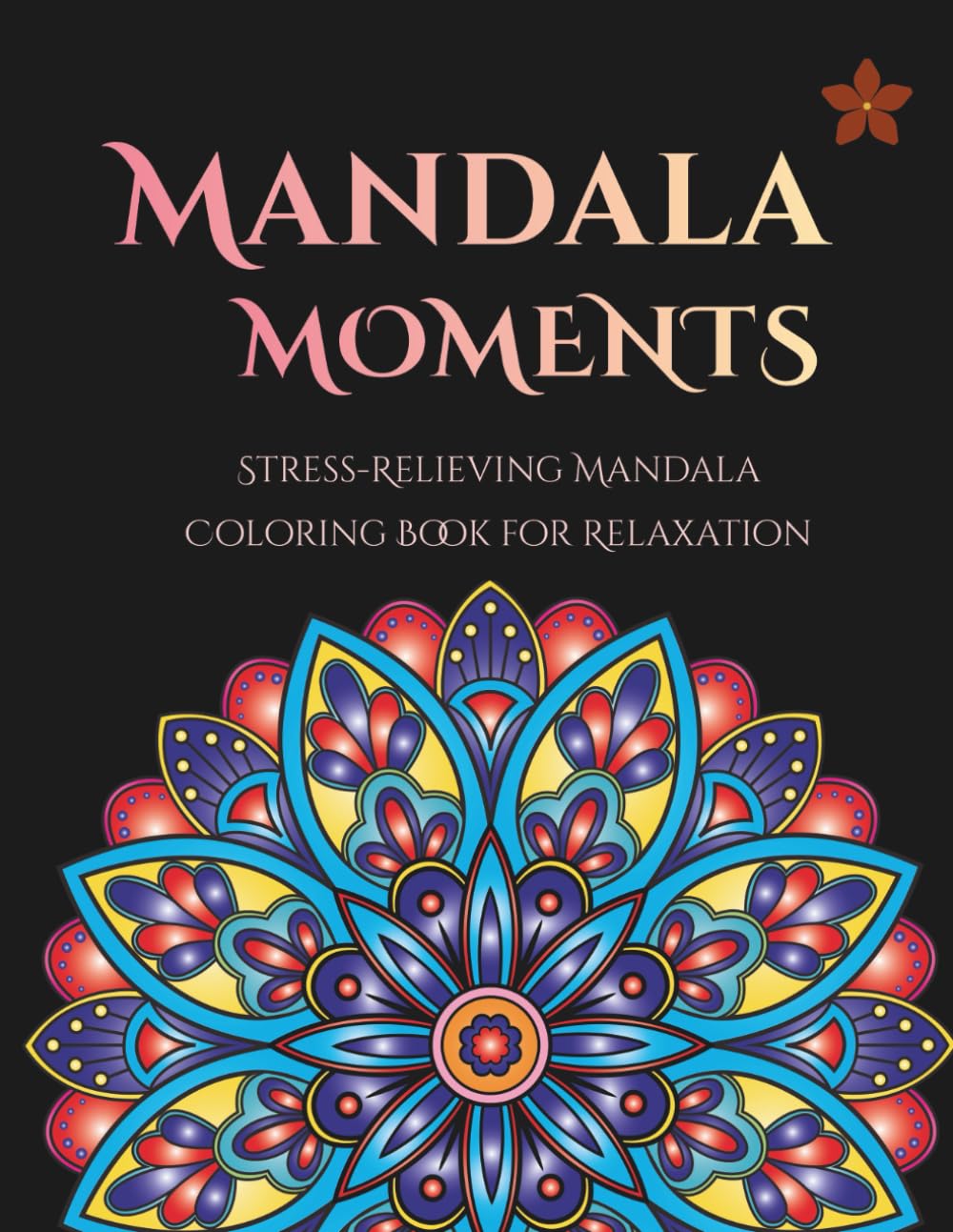 Mandala Moments: Stress-Relieving Mandala Coloring Book for Relaxation
