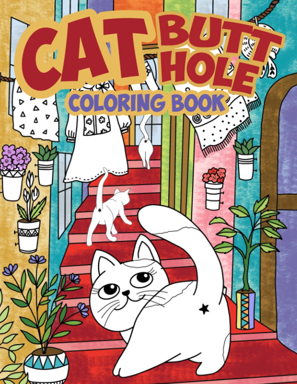 Cat Butthole Coloring Book: Cat Butts for Kids, Adults and All Ages | A Hilarious Fun Coloring Gift Book for Anxiety Relief and Relaxation