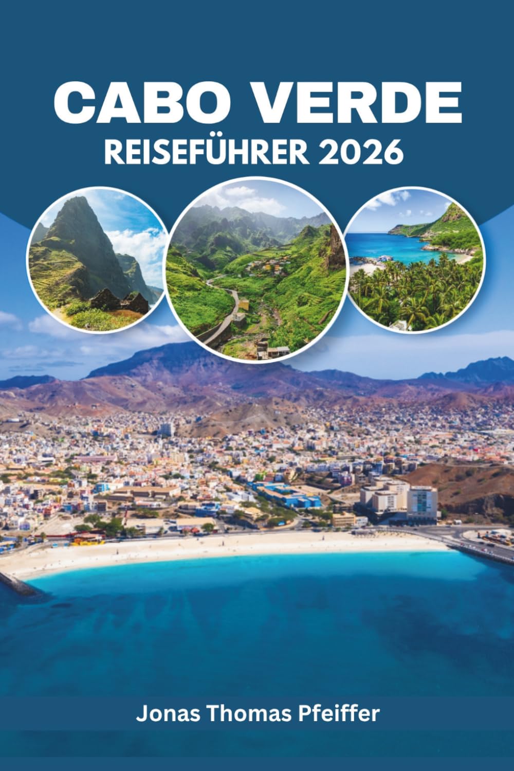 CABO VERDE REISEFÜHRER 2026: Besteigen Sie einen aktiven Vulkan, keltern Sie Wein aus Asche und erleben Sie Morna-Nächte auf den zehn Atlantikinseln ... Stränden, verborgenen Schätzen und Aromen.