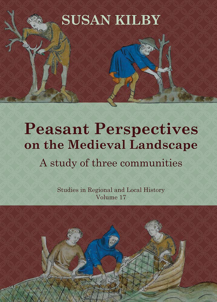 Peasant Perspectives on the Medieval Landscape: A study of three communities (Studies in Regional and Local History): 17