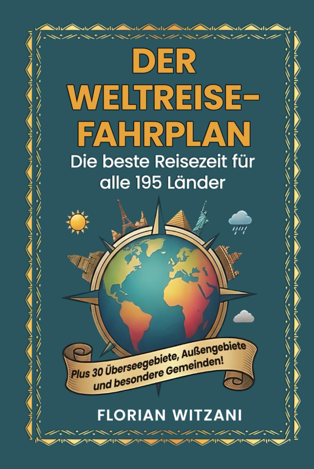 Der Weltreise-Fahrplan Die beste Reisezeit für alle 195 Länder – Wann und wohin reisen? Der ultimative Guide für perfekte Urlaubsplanung weltweit