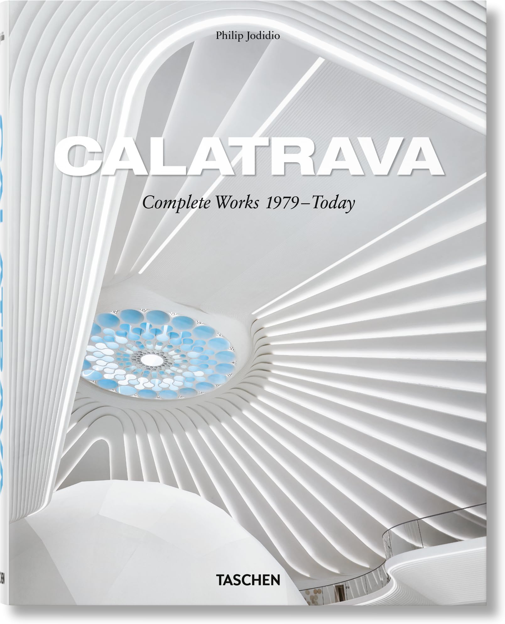 Calatrava. Complete Works 1979–Today: Santiago Calatrava Complete Works 1979-Today