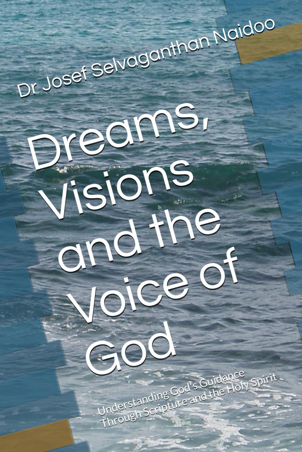 Dreams, Visions and the Voice of God: Understanding God's Guidance Through Scripture and the Holy Spirit