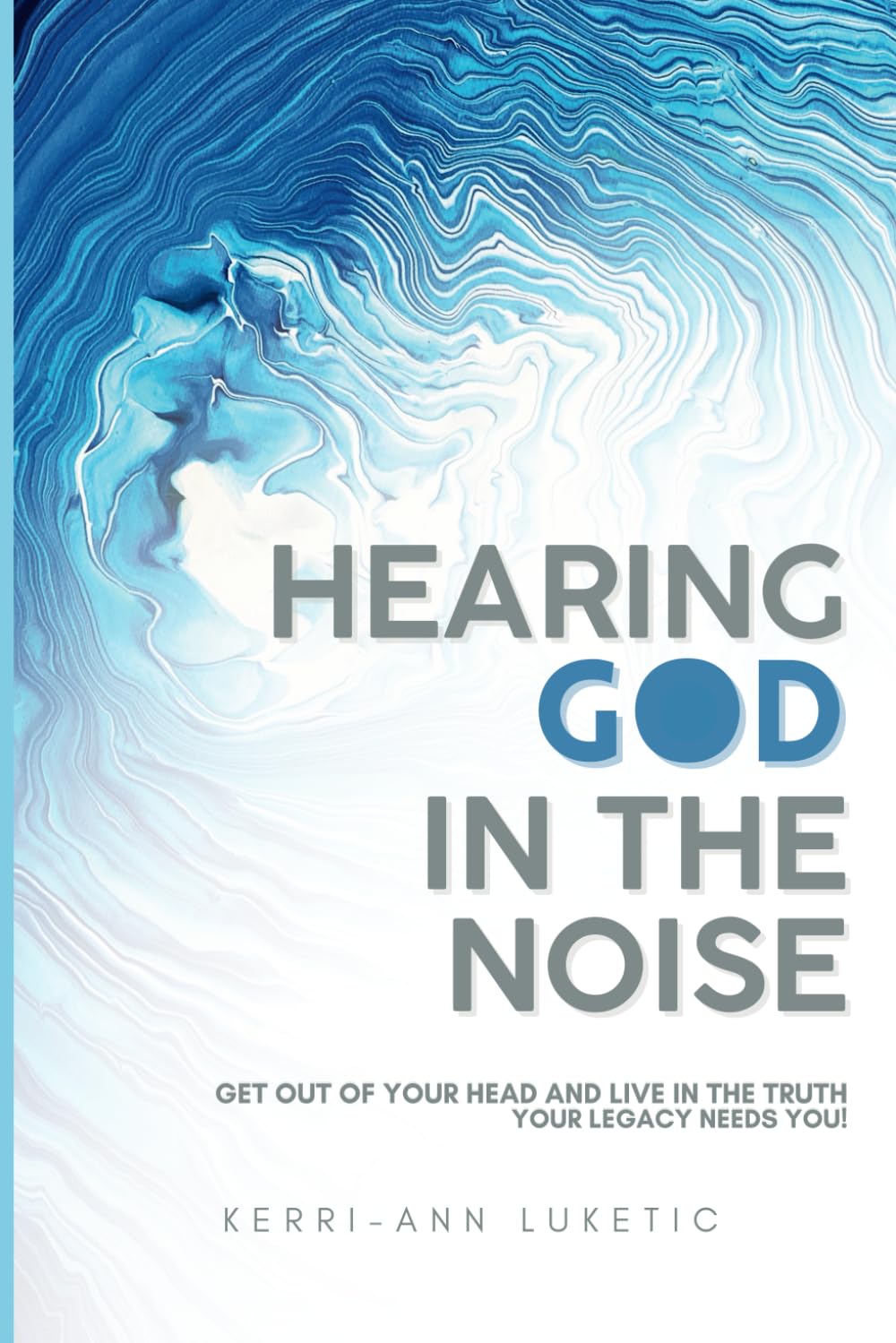 Hearing God in the Noise: Get out of your head and live in the truth. Your Legacy Needs You!