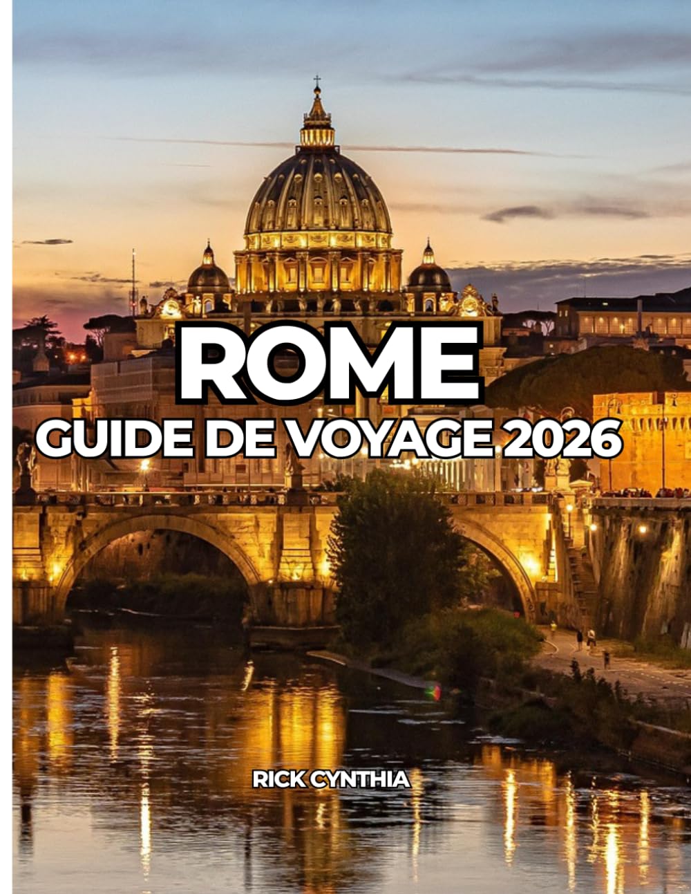 ROME GUIDE DE VOYAGE 2026: Guide complet des attractions, de la gastronomie, des quartiers et conseils de voyage pratiques