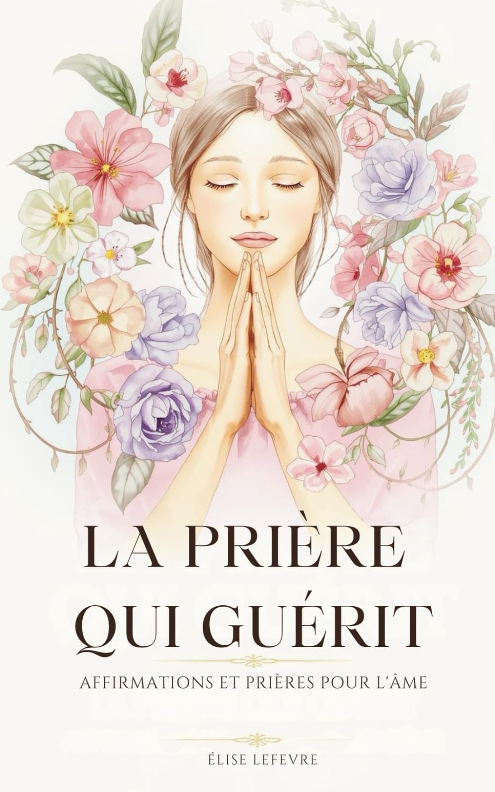 La Prière Qui Guérit: Affirmations Et Prières Pour L'Âme
