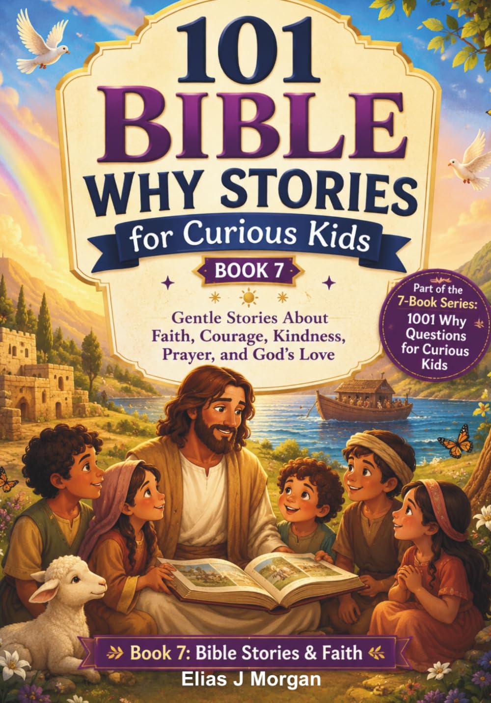 101 Bible Why Stories for Curious Kids: Gentle Stories About Faith, Courage, Kindness, Prayer, and God’s Love: 7 (1001 Why Questions for Curious Kids Series)