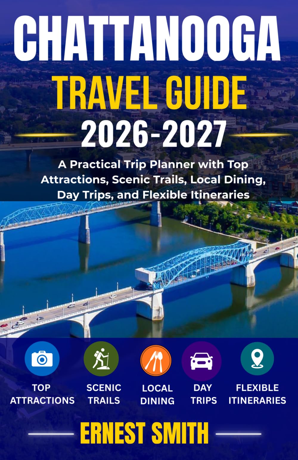CHATTANOOGA TRAVEL GUIDE 2026-2027: A Practical Trip Planner with Top Attractions, Scenic Trails, Local Dining, Day Trips, and Flexible Itineraries