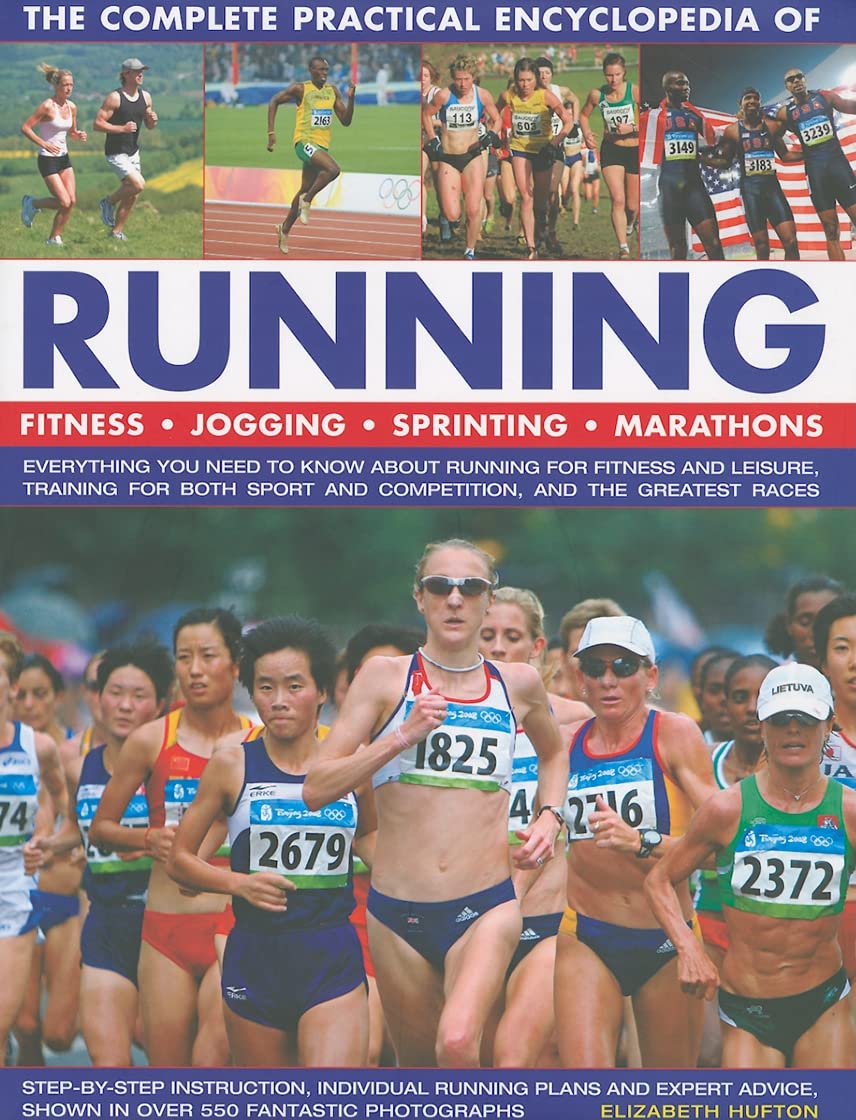 The Complete Practical Encyclopedia of Running: Fitness, Jogging, Sprinting, Marathons: Everything You Need to Know about Running for Fitness and ... Sport and Competition, and the Greatest Races