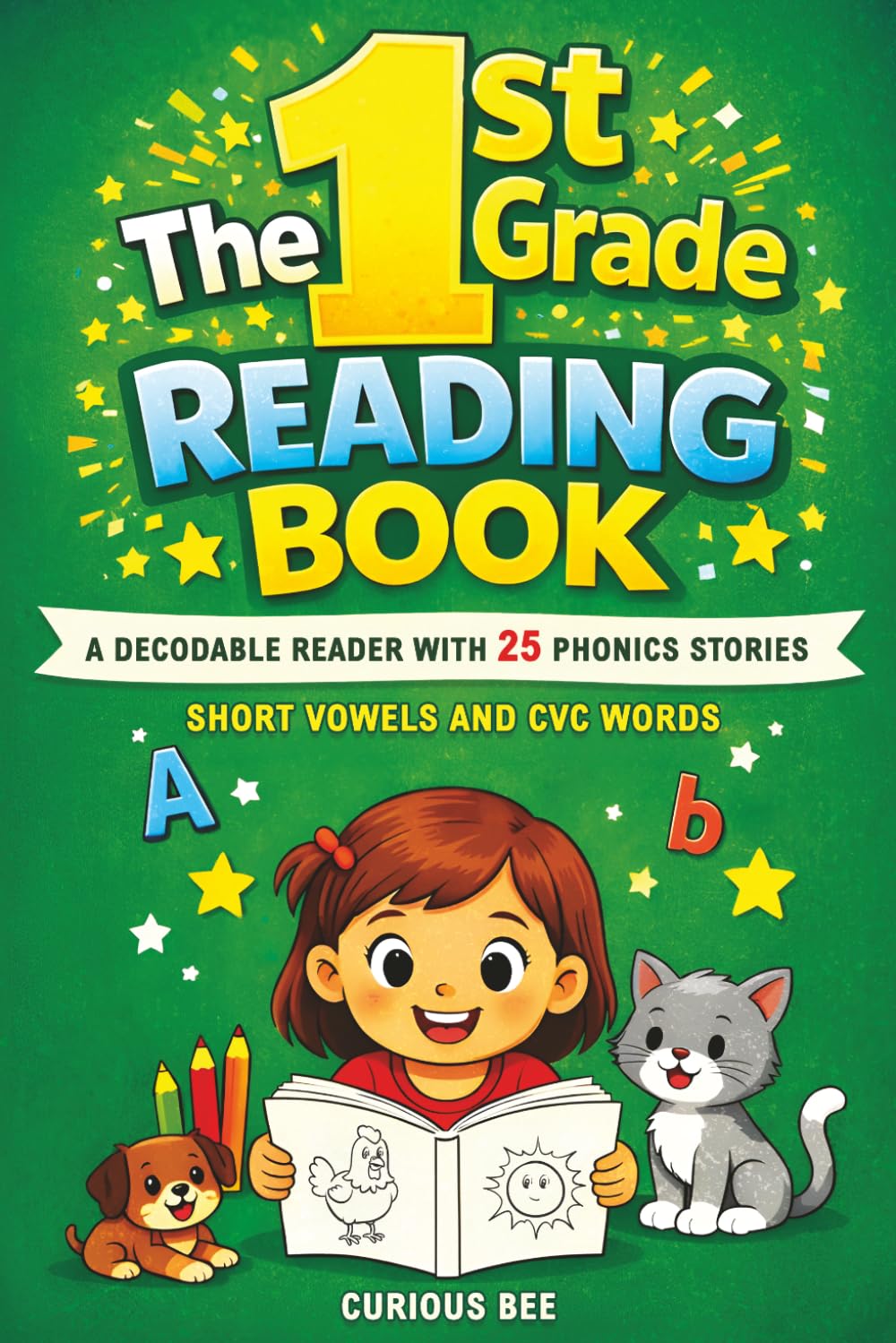 The 1st Grade Reading Book: A Decodable Reader with 25 Phonics Stories with Short Vowels and CVC Words