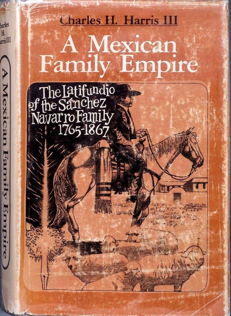 A Mexican Family Empire, the Latifundio of the Sanchez Navarros, 1765-1867      Hardcover – January 1, 1975