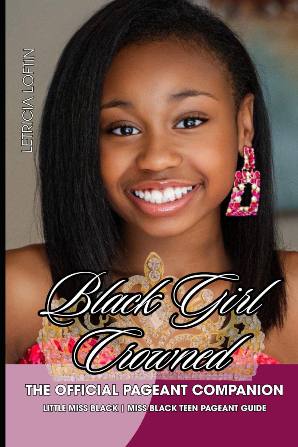 Black Girl Crowned: The Official Pageant Companion: Little Miss Black | Miss Black Teen Pageant Guide