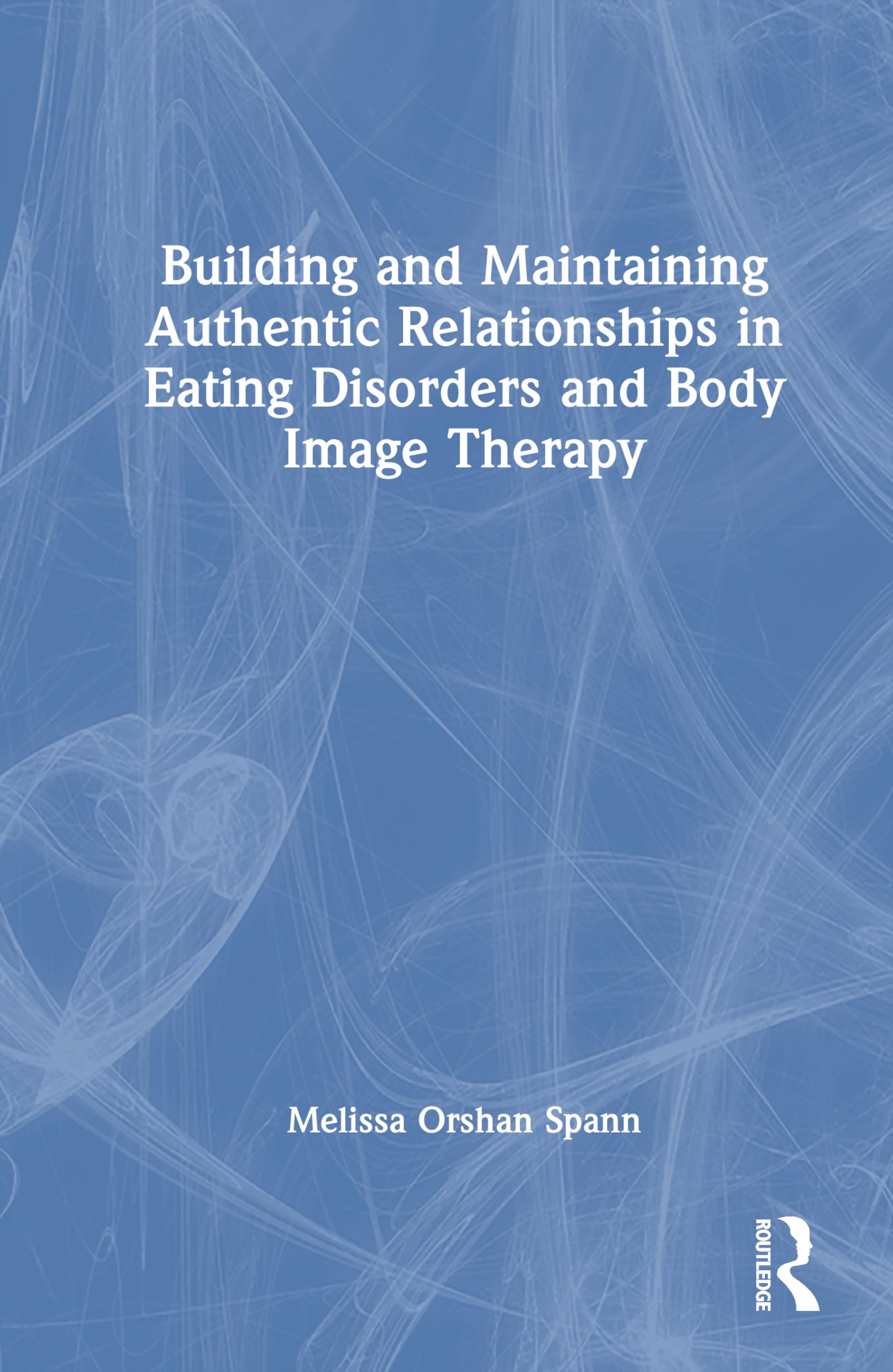 Building and Maintaining Authentic Relationships in Eating Disorders and Body Image Therapy