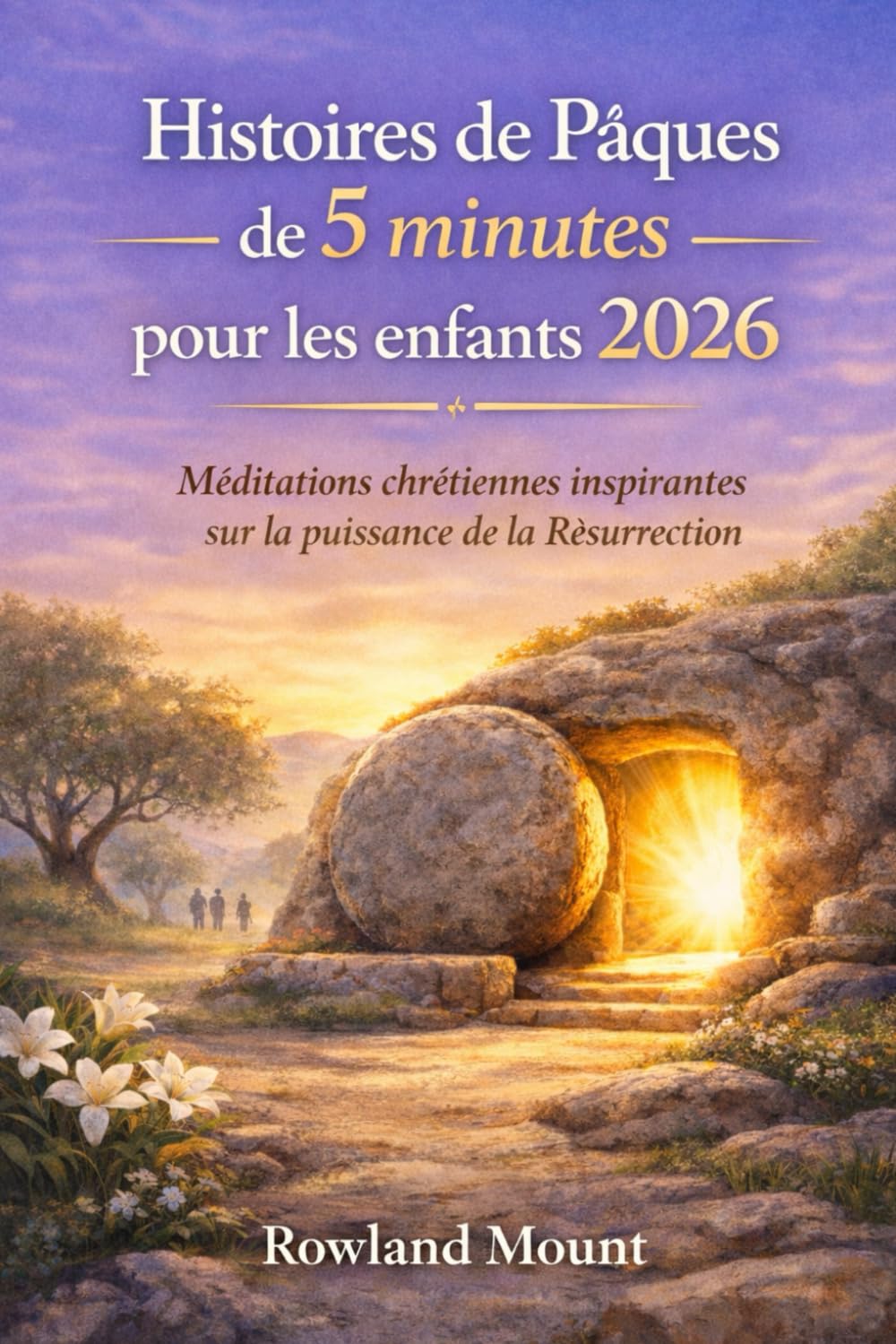 Histoires de Pâques de 5 minutes pour les enfants 2026: Méditations chrétiennes inspirantes sur la puissance de la Résurrection