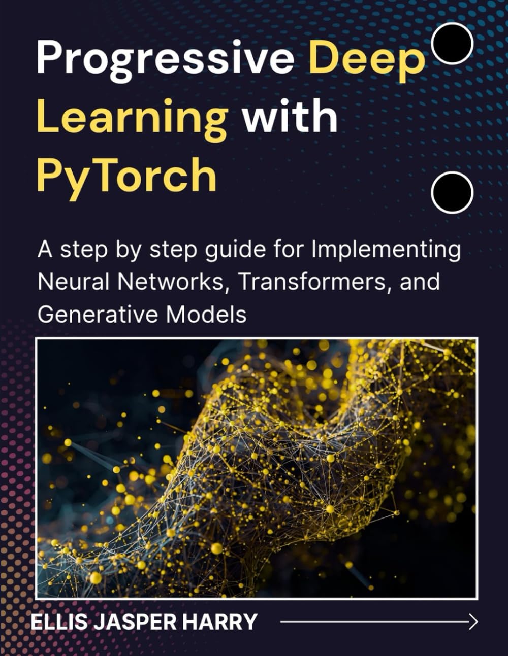 Progressive Deep Learning with PyTorch: A step by step guide for Implementing Neural Networks, Transformers, and Generative Models (Mastering Deep Learning & Machine learning)