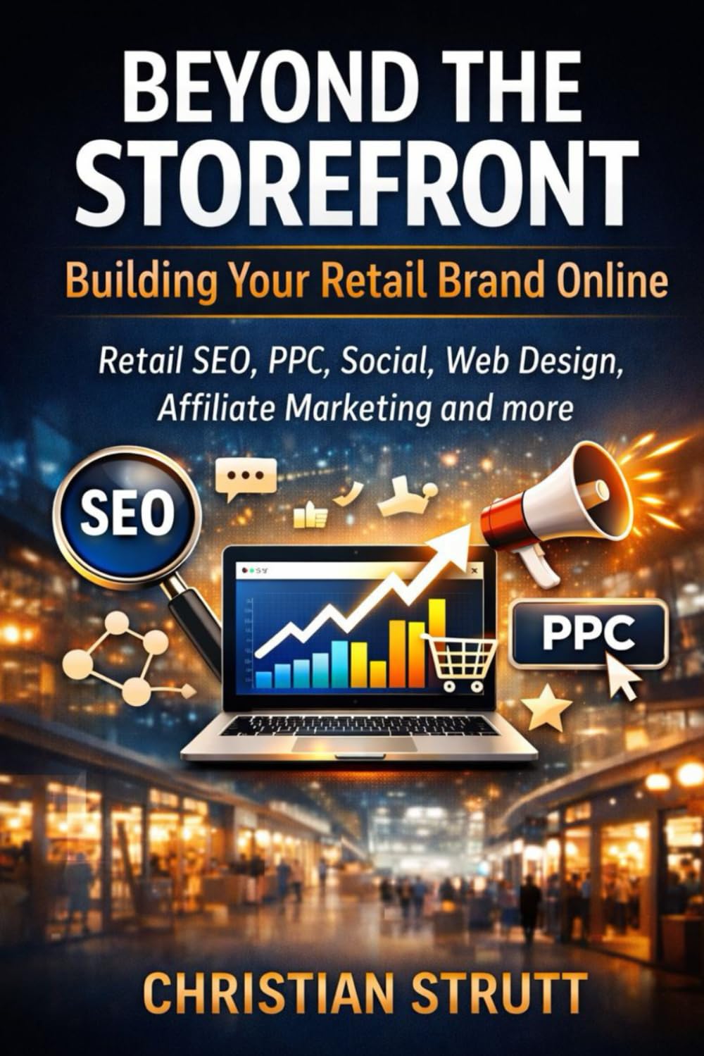 Beyond the Storefront: Building Your Retail Brand Online: Retail SEO, PPC, Social, Web Design, Affiliate Marketing and more (Retail Marketing Online & eCommerce Digital Marketing)
