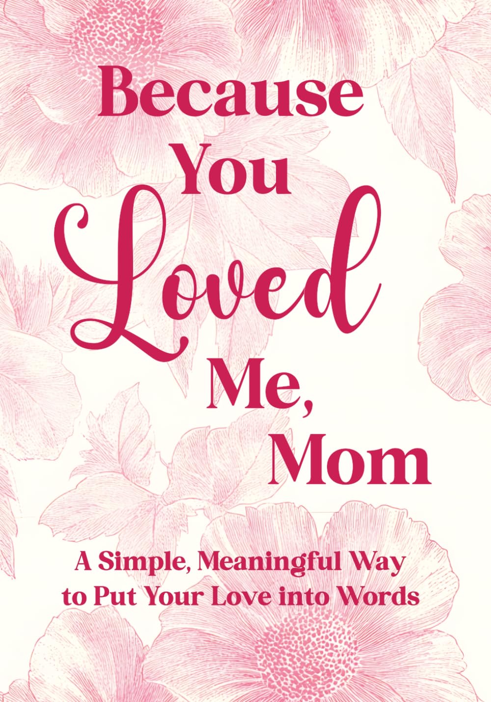 Because You Loved Me, Mom: A Fill-in-the-Blank Gift Book for Mom to Share Love, Memories, and Appreciation