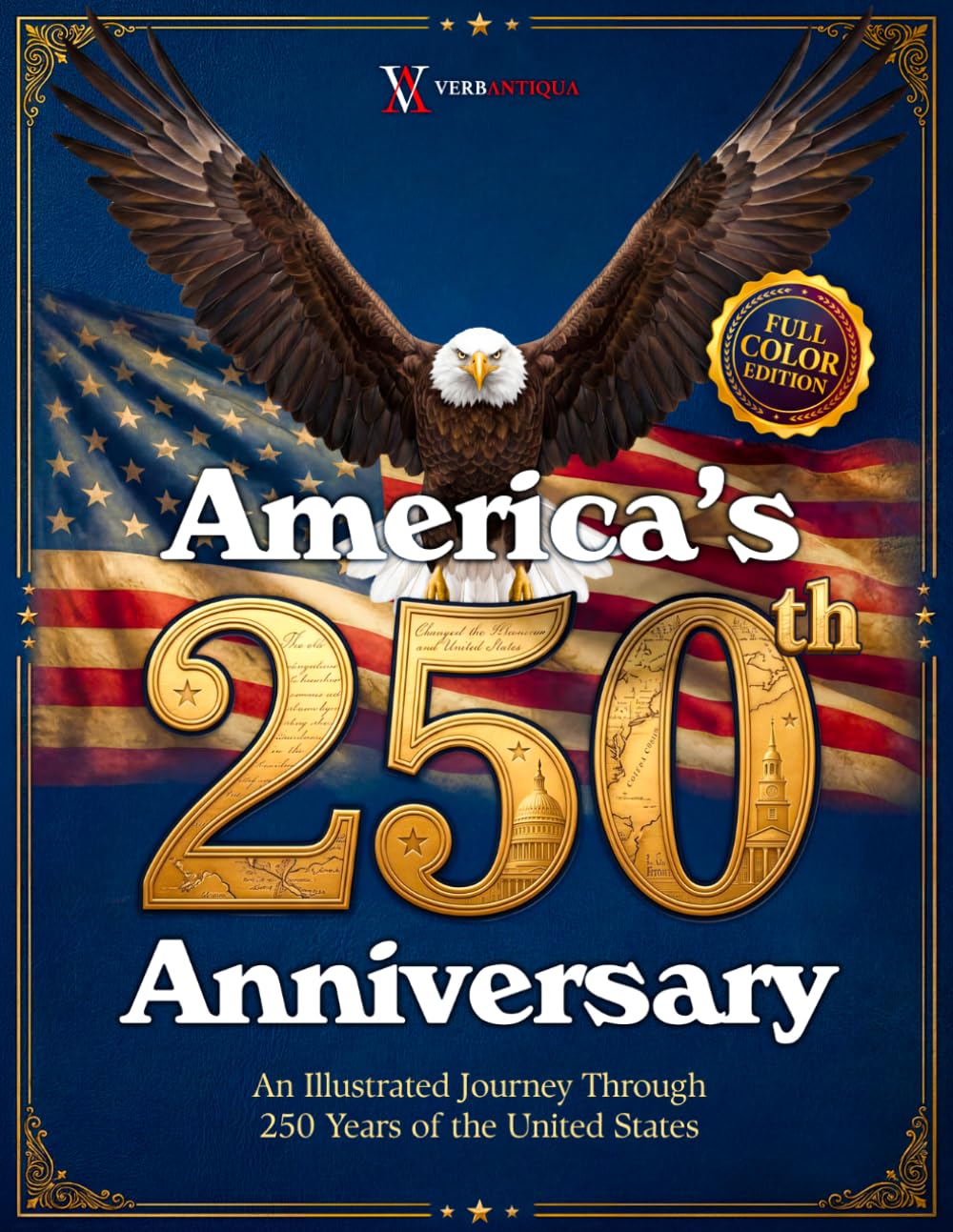 America's 250th Anniversary: An Illustrated Journey Through 250 Years of the United States, 1776–2026. A Full-Color Patriotic Coffee Table Book & Gift for History Lovers