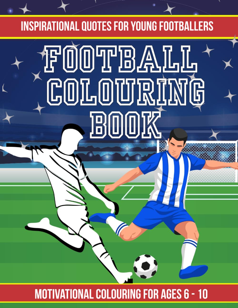 Football Colouring Book: Inspirational quotes and motivational colouring pages for young footballers ages 6–10