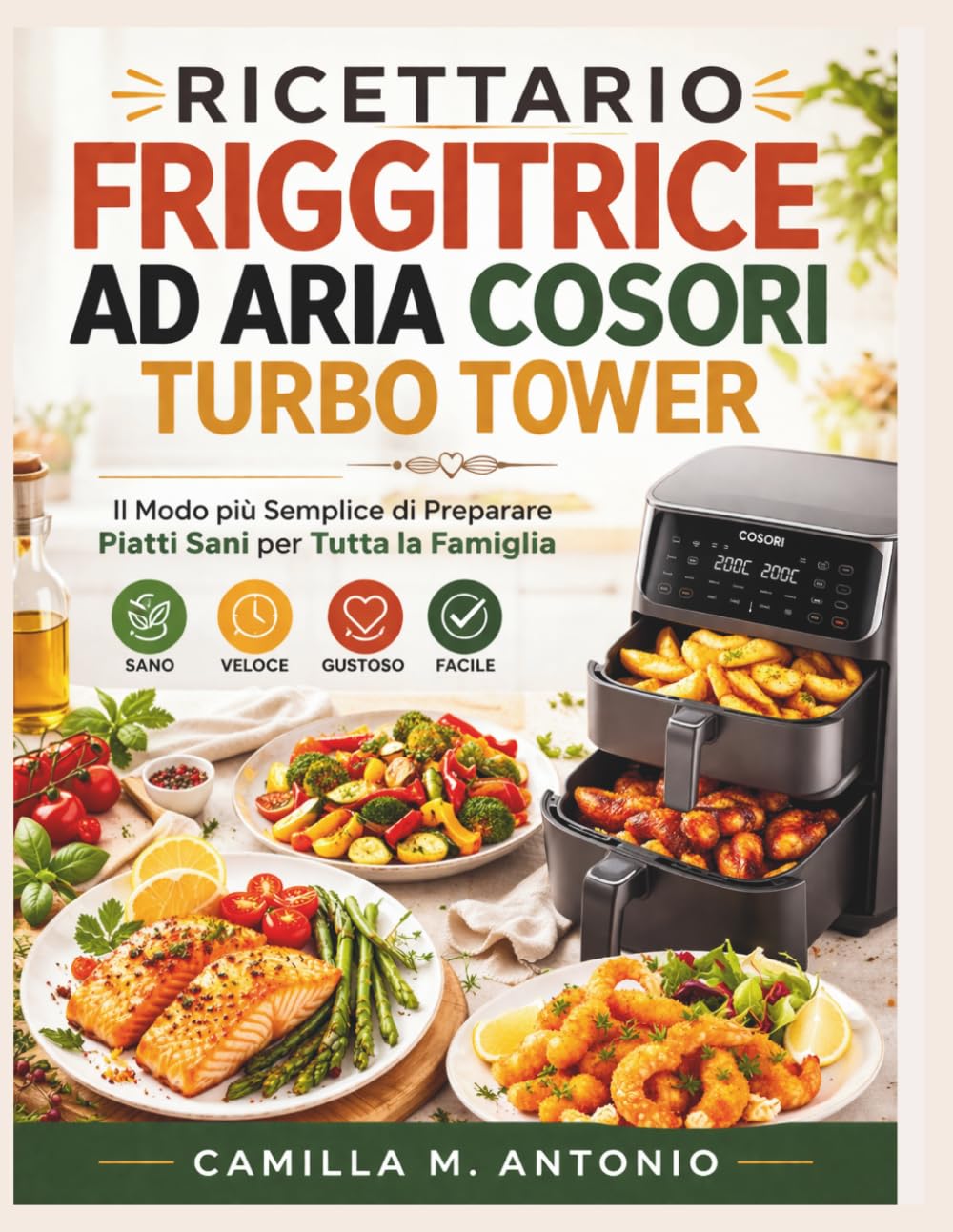 Ricettario Friggitrice Aad Aria Cosori Turbo Tower: Il Modo piu Semplice di Preparare Piatti Sani per Tutta la Famiglia.