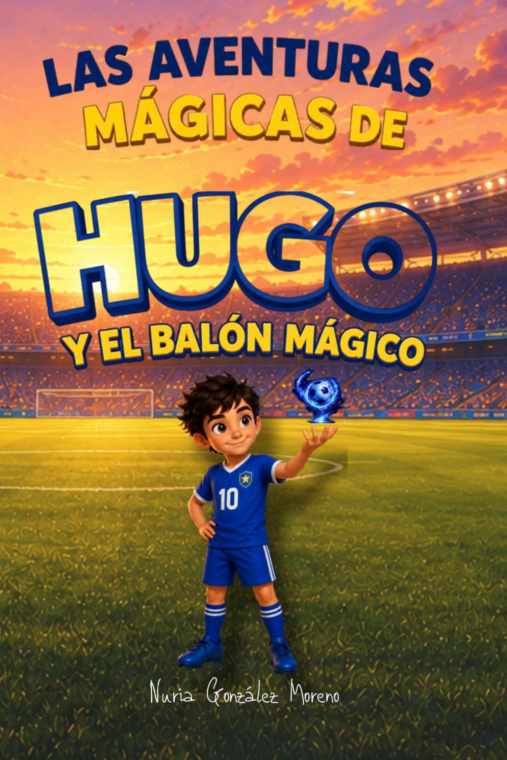 Hugo y el Balón Mágico: Una aventura fantástica sobre amistad, valentía y el poder de creer en uno mismo