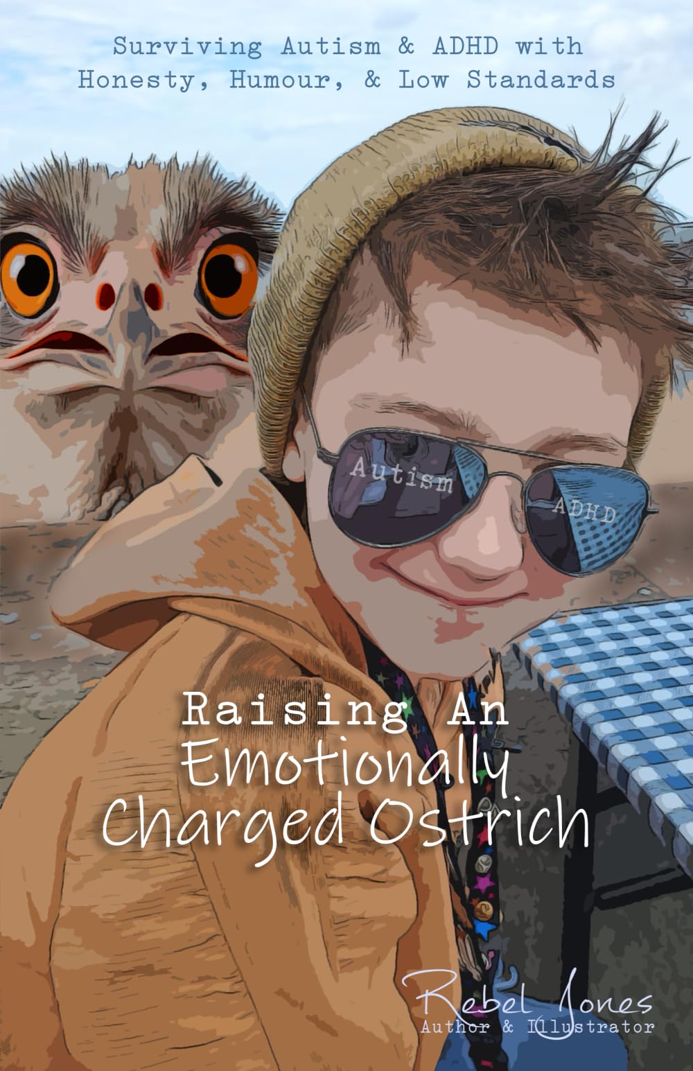 Raising An Emotionally Charged Ostrich: Surviving Autism & ADHD with Honesty, Humour, & Low Standards