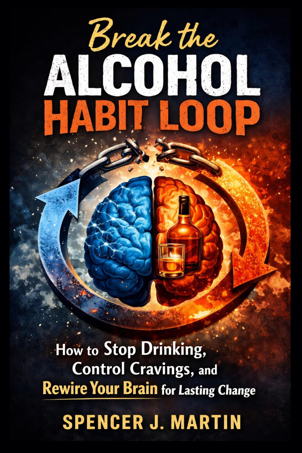 Break the Alcohol Habit Loop: How to Stop Drinking, Control Cravings, and Rewire Your Brain for Lasting (Alcohol Freedom & Sobriety Series)