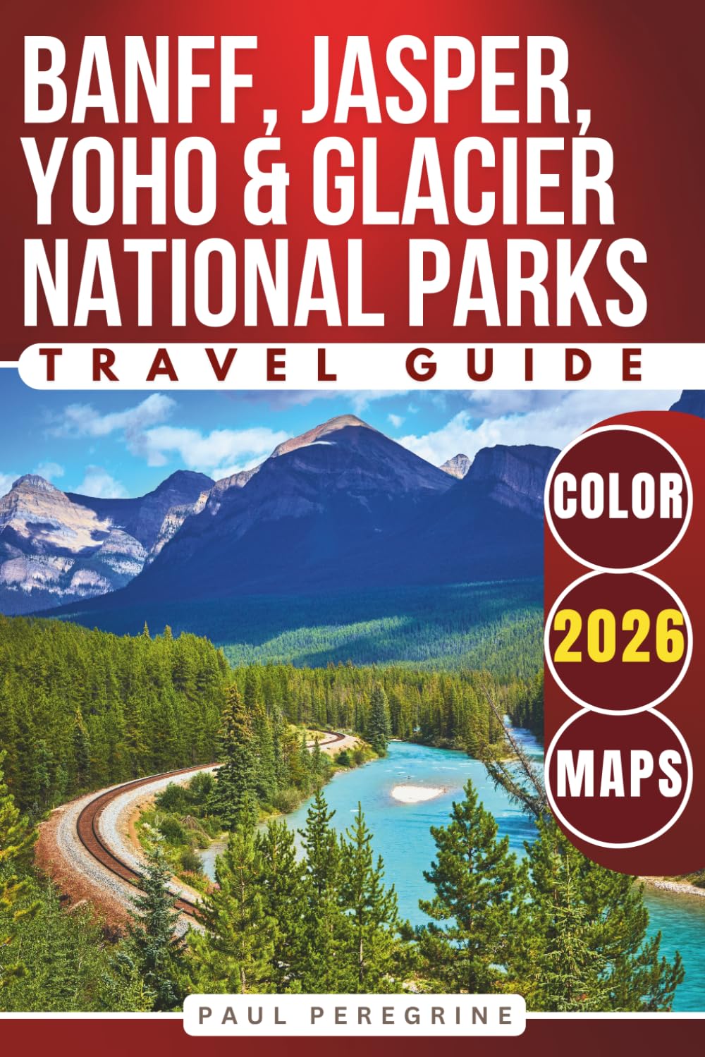 Banff, Jasper, Yoho & Glacier National Parks: The Complete Guide to the Best of Canadian Rockies, Kananaskis & Northern Montana (COLOR)