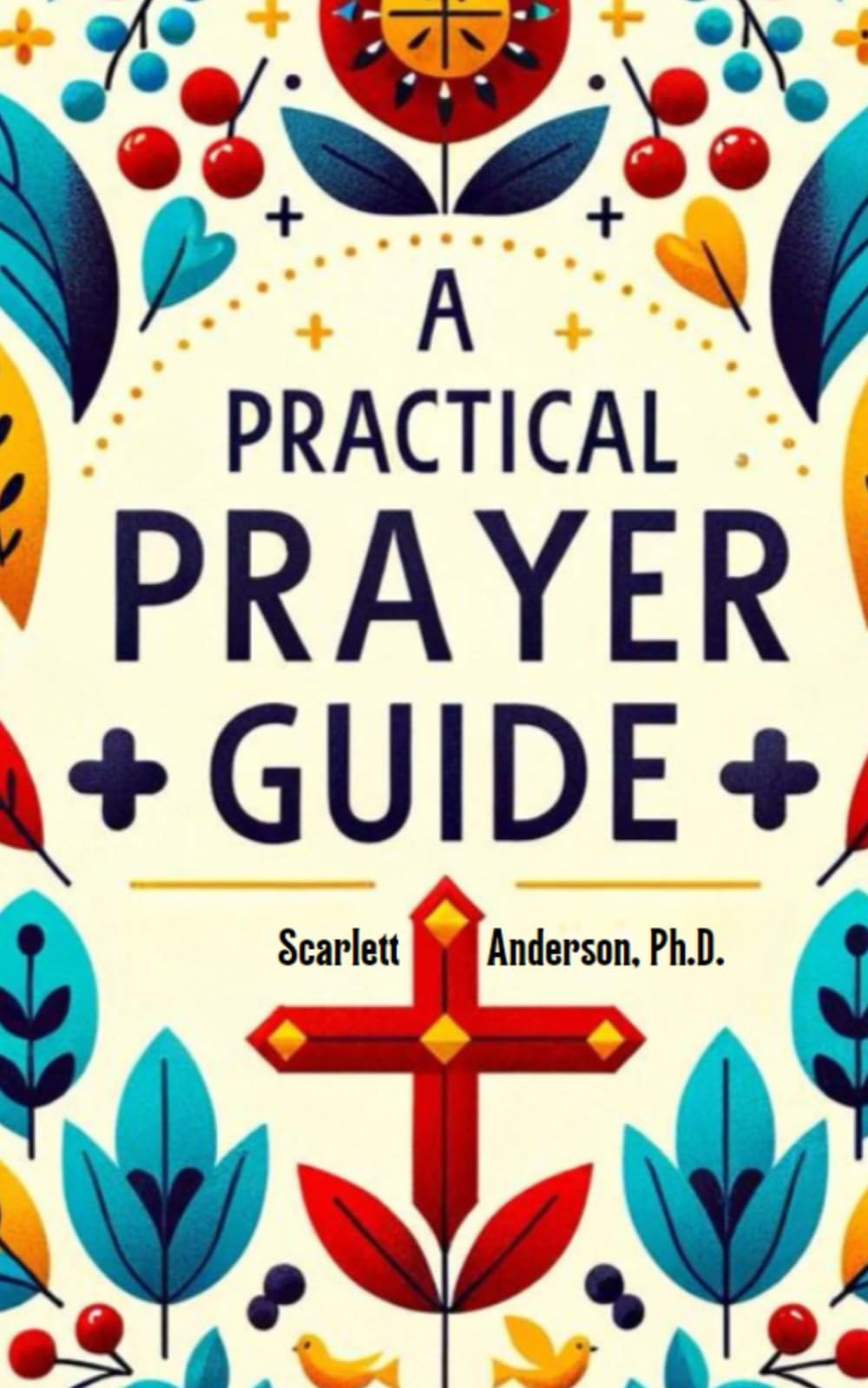 A Practical Prayer Guide: 100 Prayers to Address Physical Ailments, Mental Distress, Emotional Turbulence, Spiritual Crises, And Modern-day Challenges ... and Community Leaders Facing Struggles