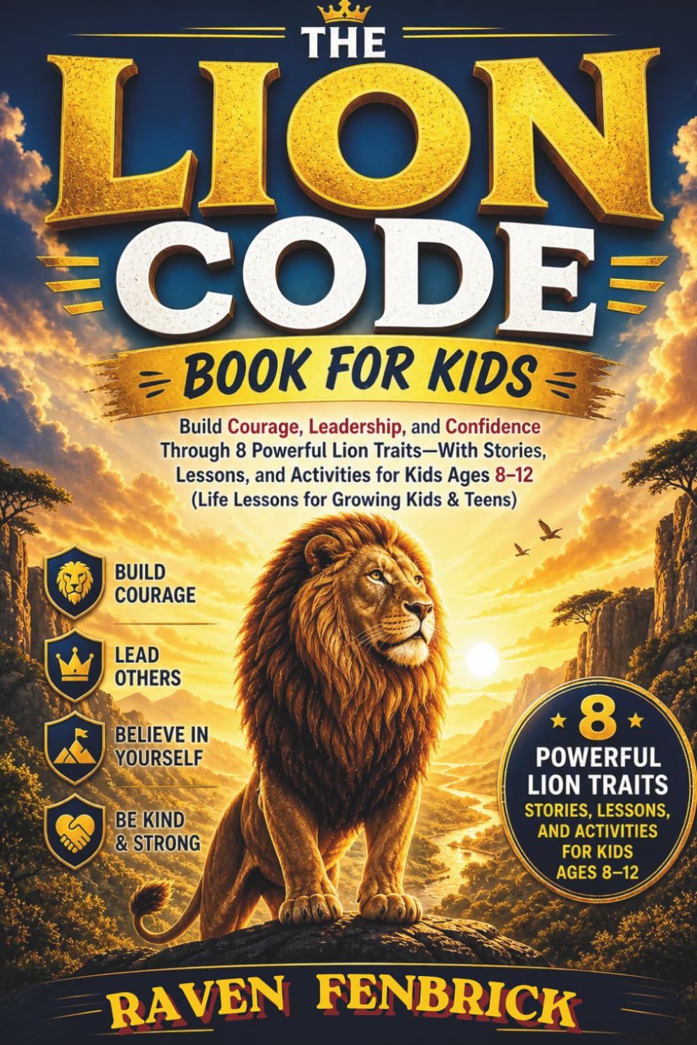 THE LION CODE BOOK FOR KIDS: Build Courage, Leadership, and Confidence Through 8 Powerful Lion Traits Stories, Lessons, and Activities for Kids Ages 8-12