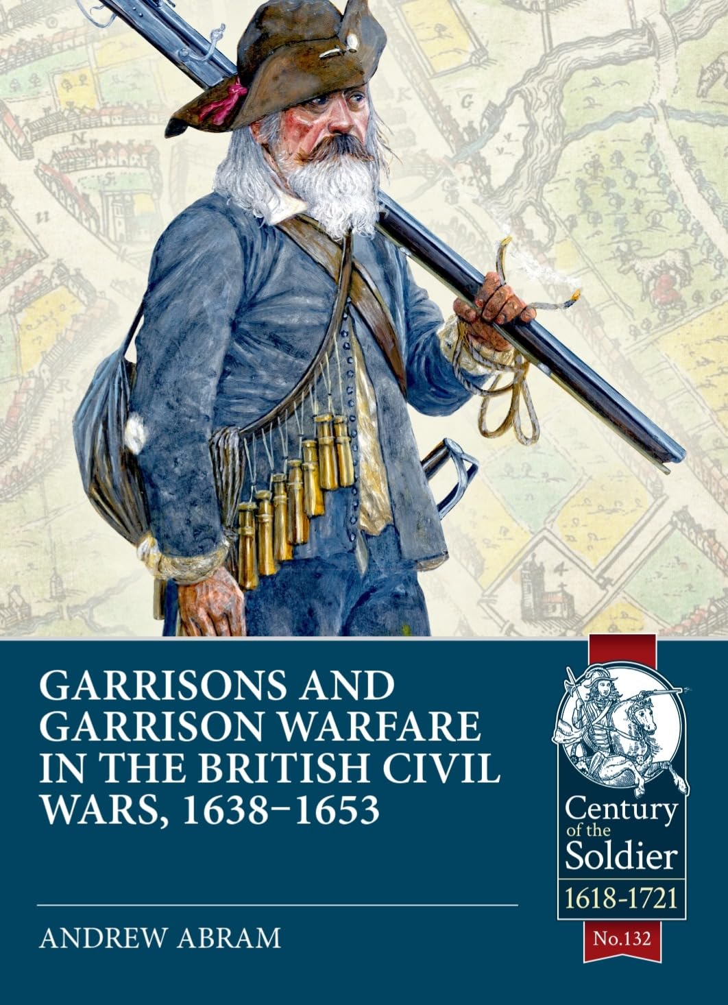 Garrisons and Garrison Warfare in the British Civil Wars, 1638-1653 (Century of the Soldier 1618-1721)