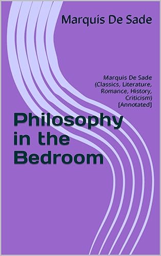 Philosophy in the Bedroom: Marquis De Sade (Classics, Literature, Romance, History, Criticism) [Annotated] (English Edition)