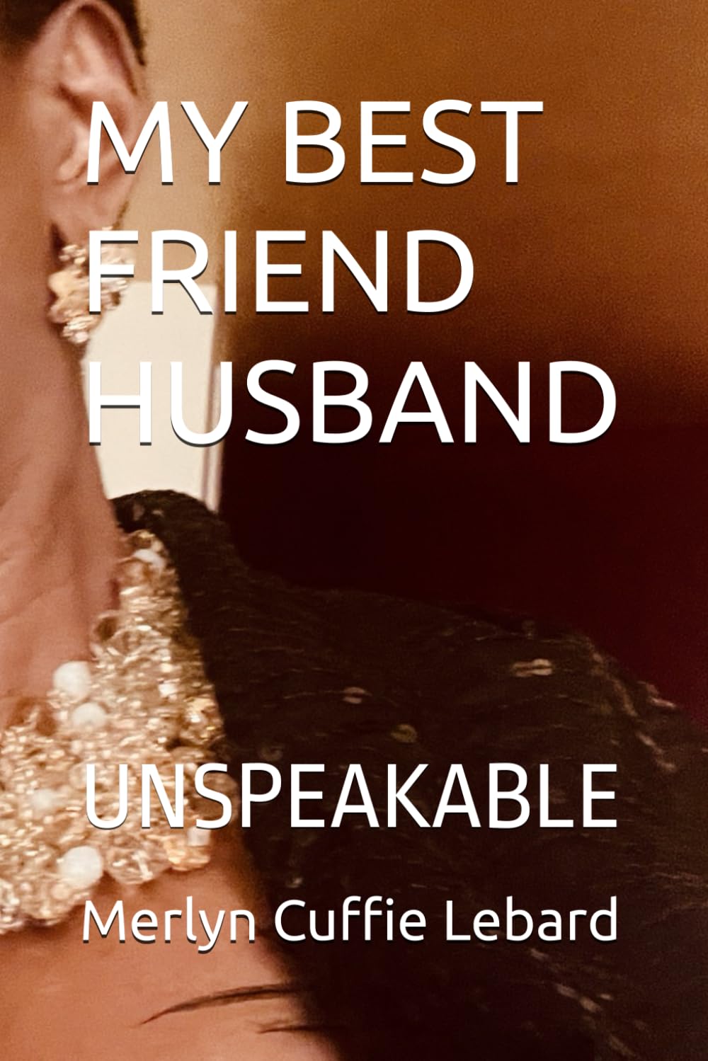 MY BEST FRIEND HUSBAND: UNSPEAKABLE
