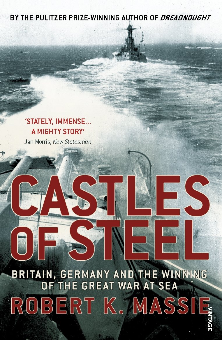 Castles Of Steel: Britain, Germany and the Winning of The Great War at Sea by...