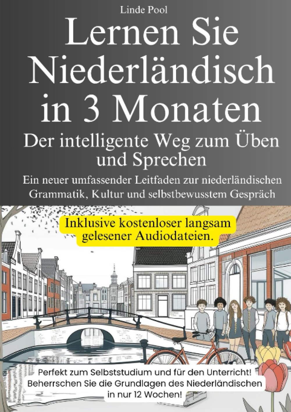 Lernen Sie Niederländisch in 3 Monaten - Der intelligente Weg zum Üben und Sprechen: Ein neuer umfassender Leitfaden zur niederländischen Grammatik, Kultur und selbstbewusster Gesprächsführung