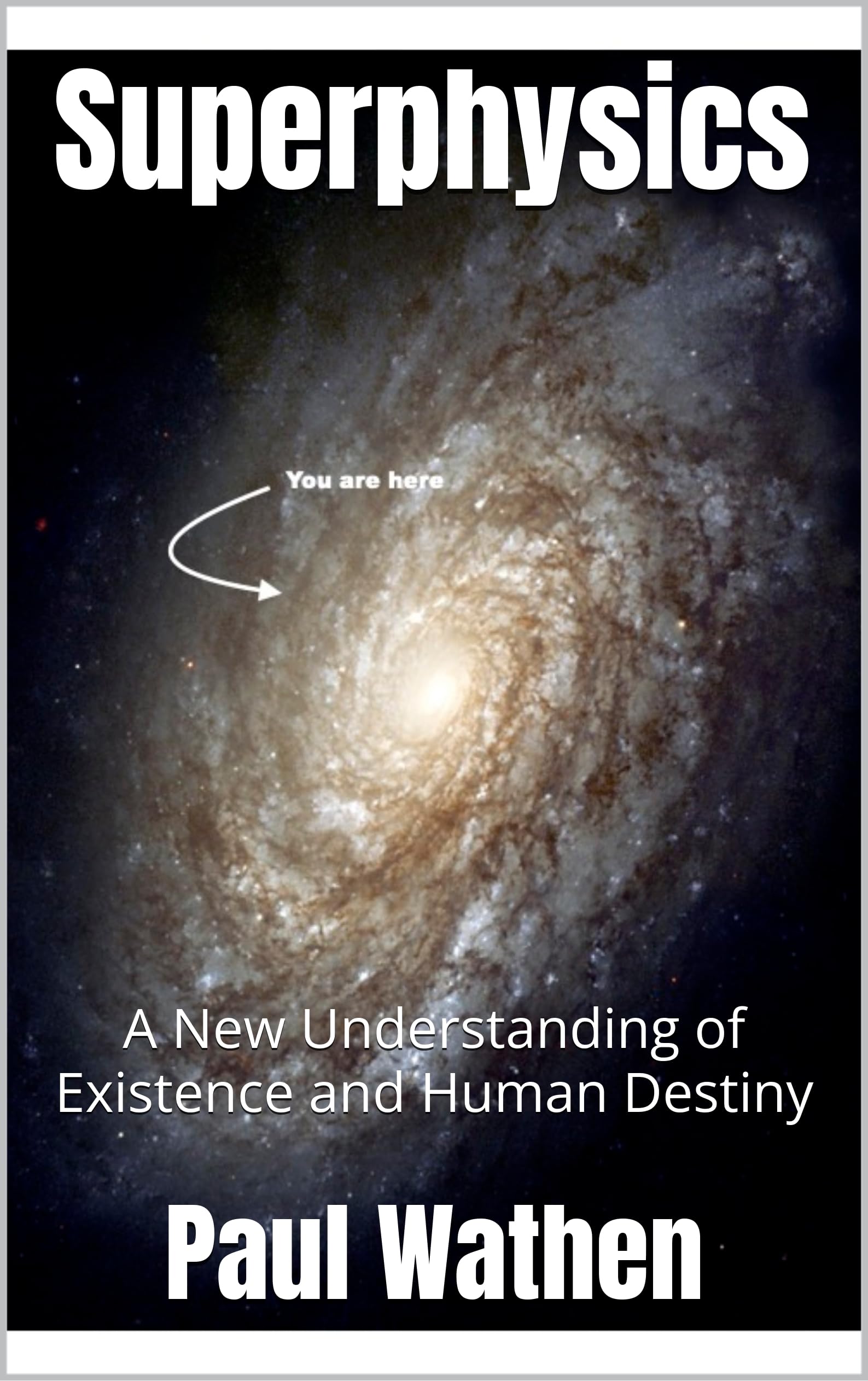 Superphysics: A New Understanding of Existence and Human Destiny